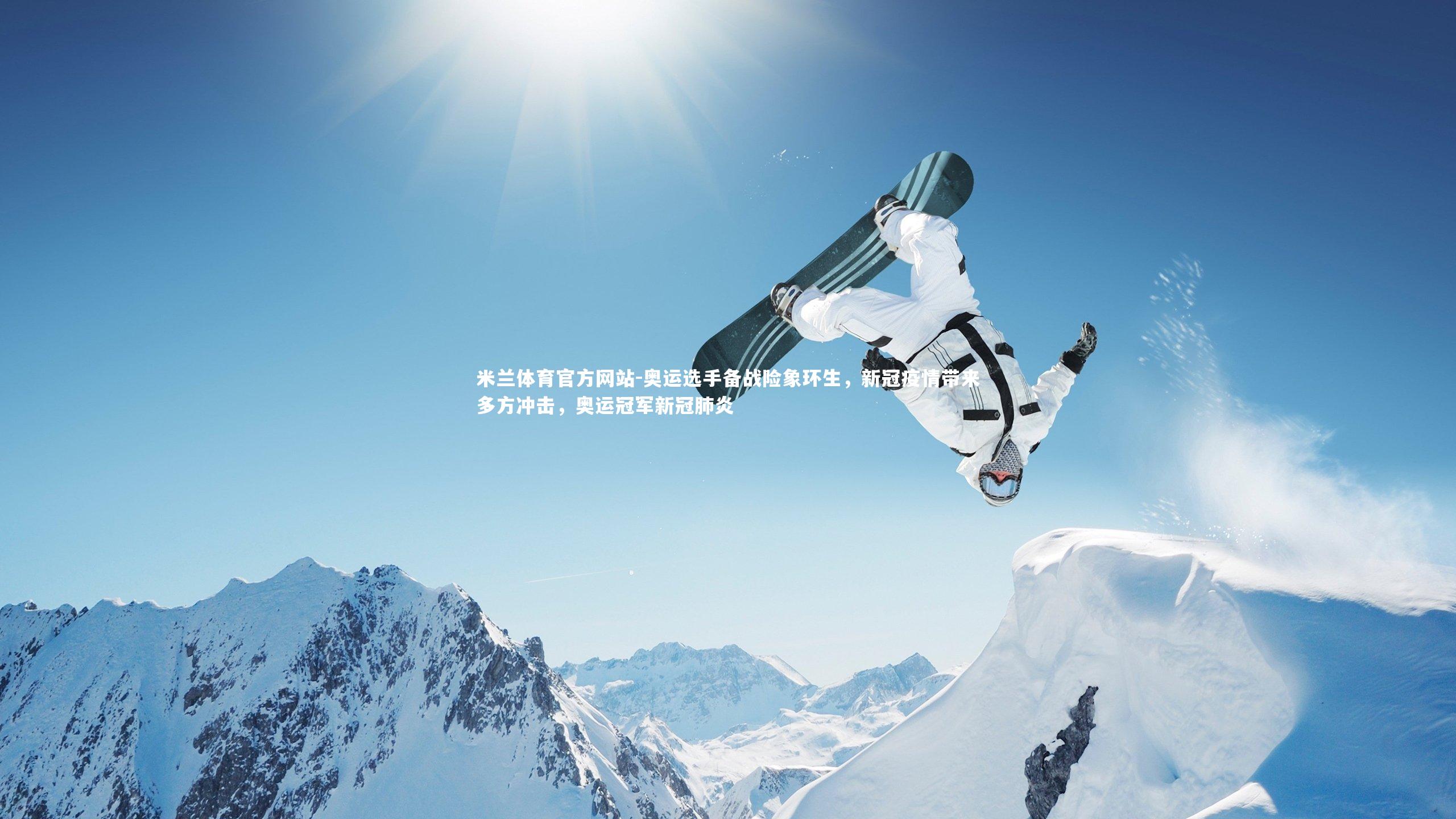 米兰体育官方网站-奥运选手备战险象环生，新冠疫情带来多方冲击，奥运冠军新冠肺炎
