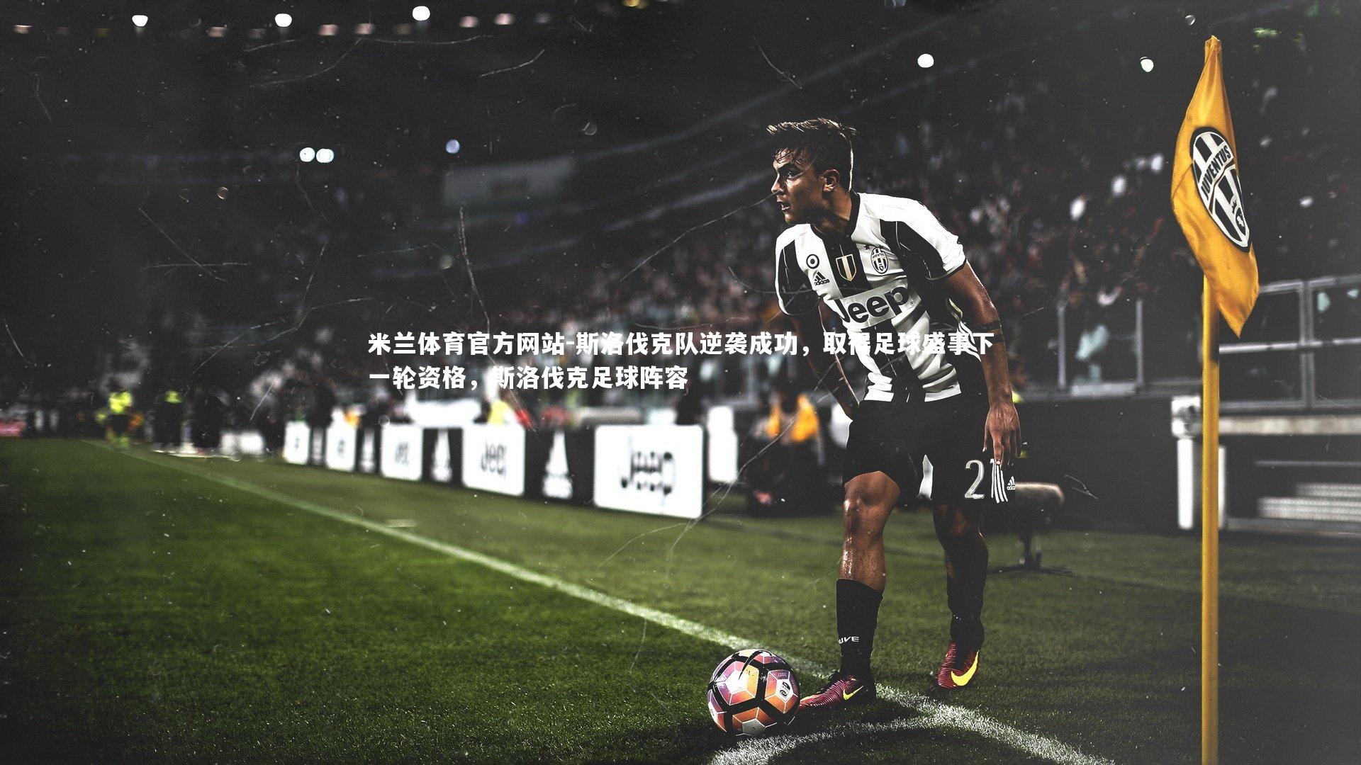 斯洛伐克队逆袭成功，取得足球盛事下一轮资格，斯洛伐克足球阵容