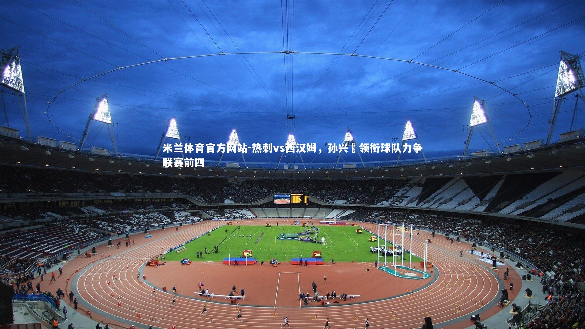 米兰体育官方网站-热刺vs西汉姆，孙兴慜领衔球队力争联赛前四