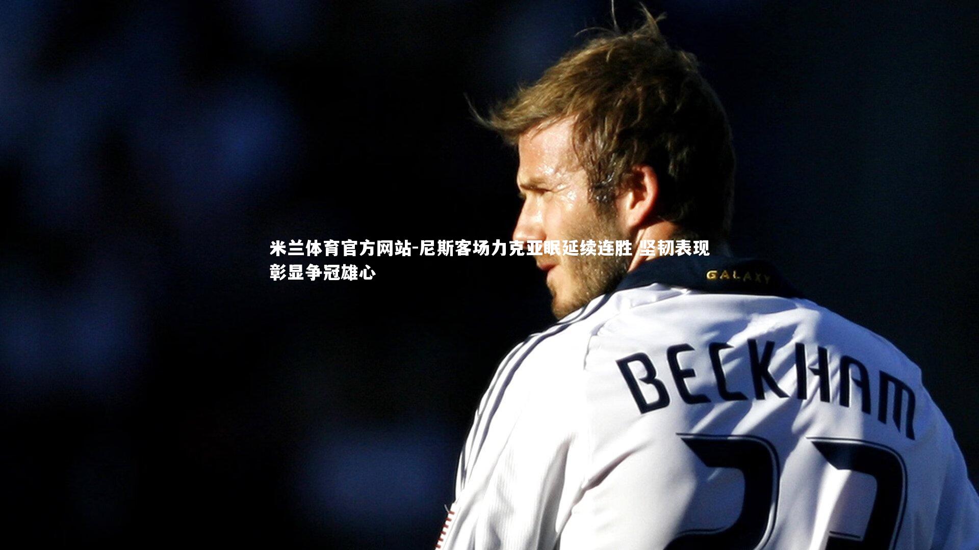 尼斯客场力克亚眠延续连胜 坚韧表现彰显争冠雄心